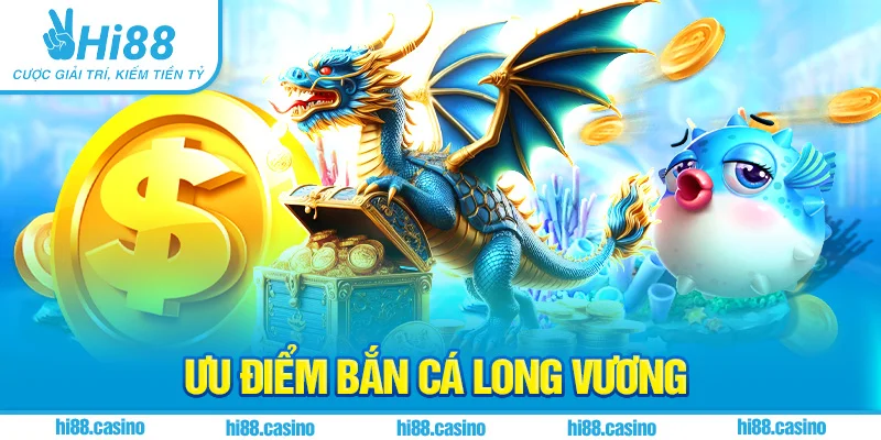 Ưu điểm Bắn Cá Long Vương