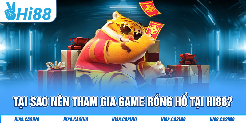 Tại sao nên chơi Rồng Hổ tại nhà cái Hi88?